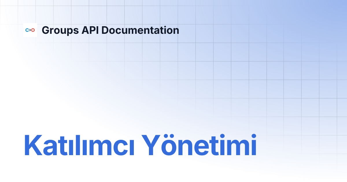 Katılımcı Yönetimi | Turkish V2 | Groups API Documentation