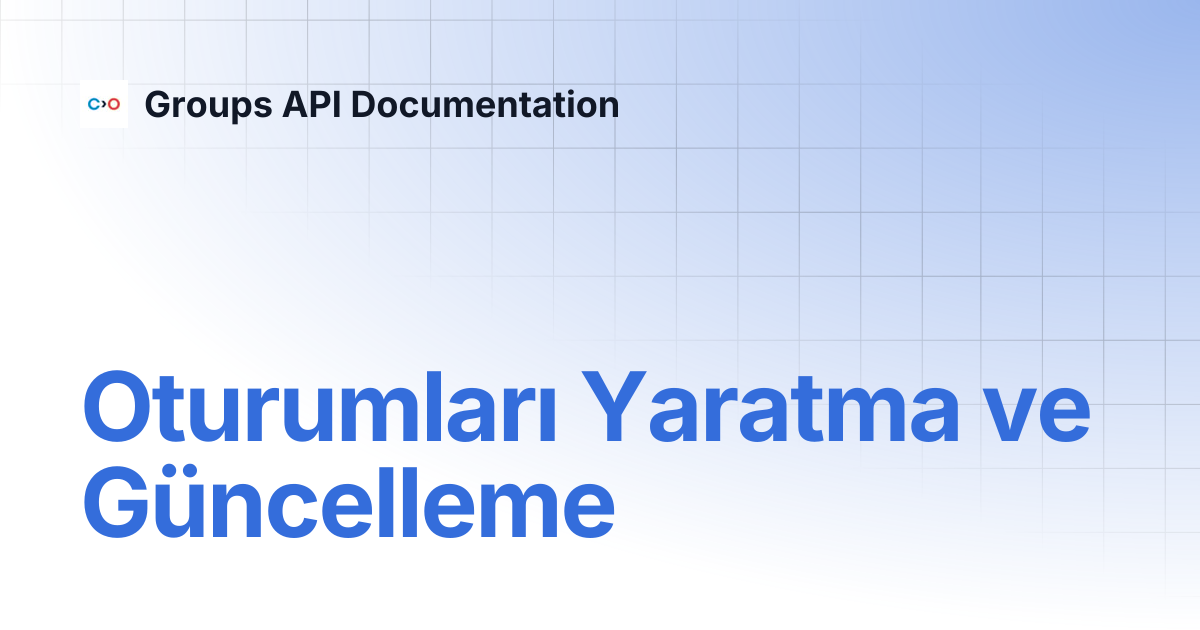 Oturumları Yaratma ve Güncelleme | Turkish V2 | Groups API Documentation