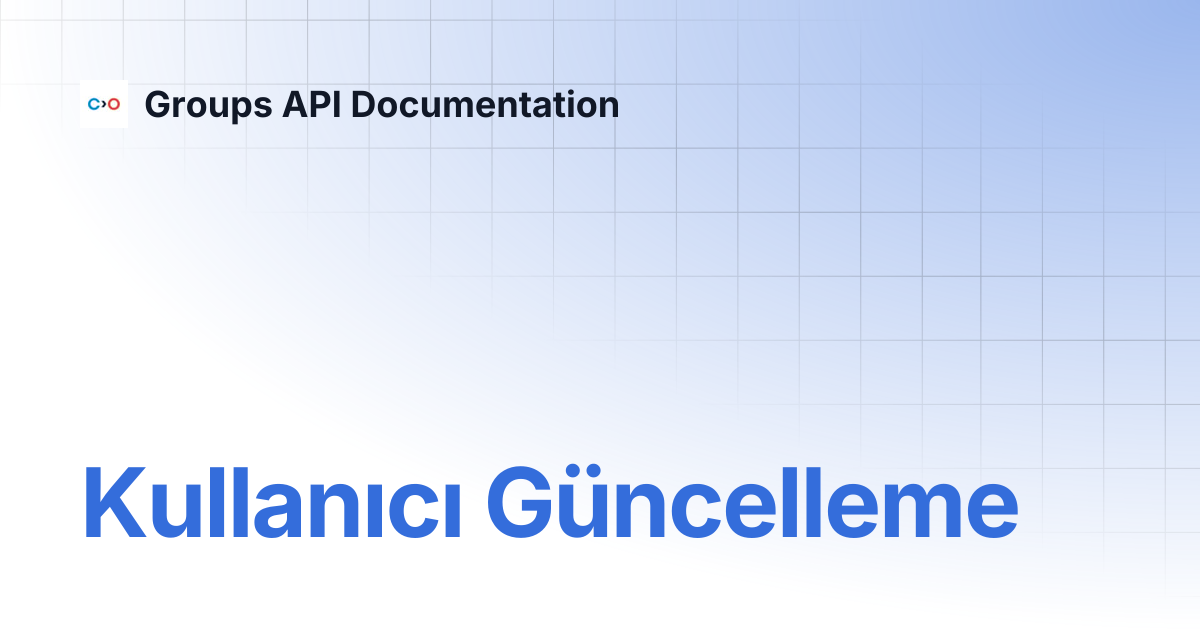Kullanıcı Güncelleme | Turkish V2 | Groups API Documentation